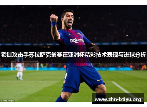 老挝攻击手苏拉萨克翁赛在亚洲杯精彩技术表现与进球分析