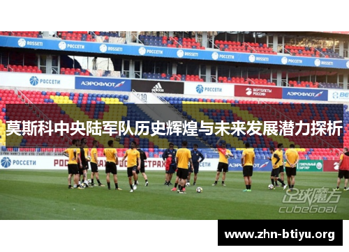 莫斯科中央陆军队历史辉煌与未来发展潜力探析