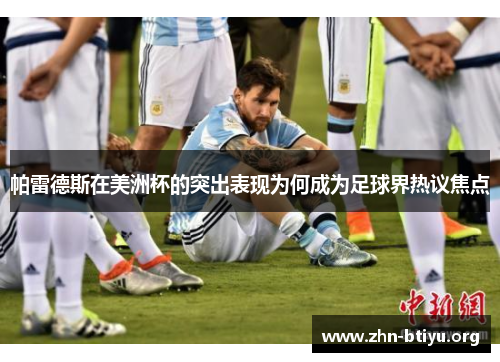 帕雷德斯在美洲杯的突出表现为何成为足球界热议焦点