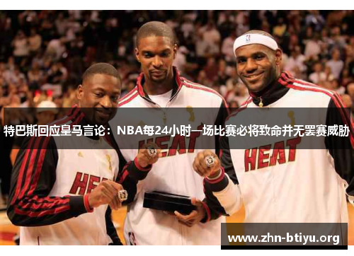 特巴斯回应皇马言论：NBA每24小时一场比赛必将致命并无罢赛威胁