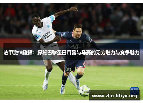 法甲激情碰撞：探秘巴黎圣日耳曼与马赛的无穷魅力与竞争魅力