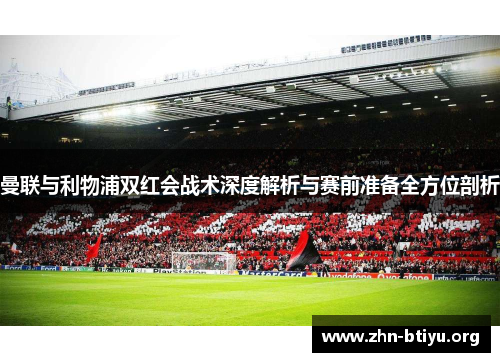 曼联与利物浦双红会战术深度解析与赛前准备全方位剖析