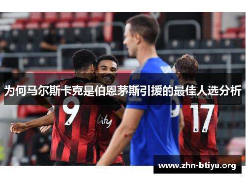 为何马尔斯卡克是伯恩茅斯引援的最佳人选分析