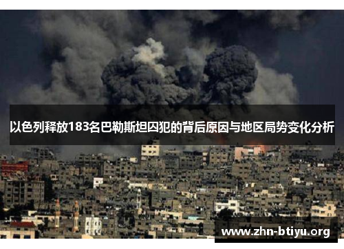 以色列释放183名巴勒斯坦囚犯的背后原因与地区局势变化分析