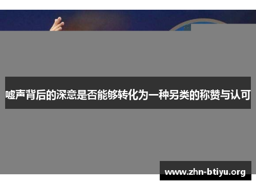 嘘声背后的深意是否能够转化为一种另类的称赞与认可