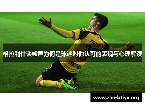 格拉利什谈嘘声为何是球迷对他认可的表现与心理解读