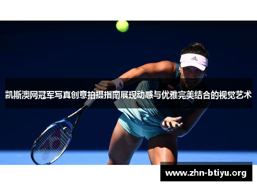 凯斯澳网冠军写真创意拍摄指南展现动感与优雅完美结合的视觉艺术