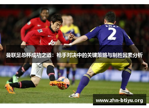 曼联足总杯成功之道：枪手对决中的关键策略与制胜因素分析