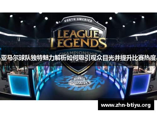 亚马尔球队独特魅力解析如何吸引观众目光并提升比赛热度