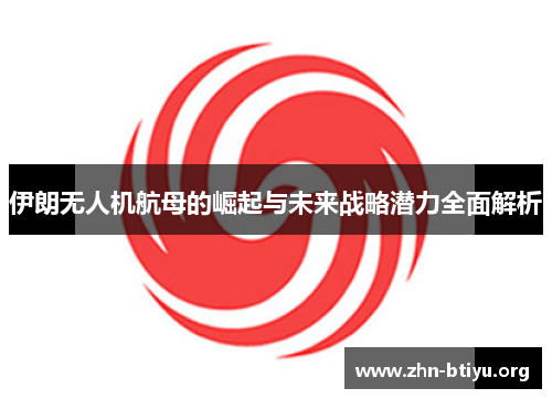 伊朗无人机航母的崛起与未来战略潜力全面解析