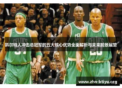 凯尔特人冲击总冠军的五大核心优势全面解析与未来前景展望