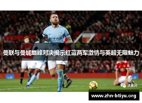 曼联与曼城巅峰对决揭示红蓝两军激情与英超无限魅力