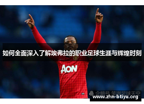 如何全面深入了解埃弗拉的职业足球生涯与辉煌时刻