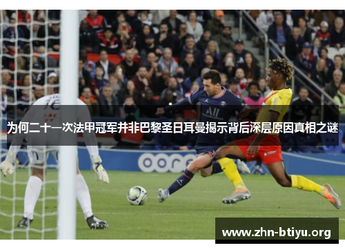 为何二十一次法甲冠军并非巴黎圣日耳曼揭示背后深层原因真相之谜