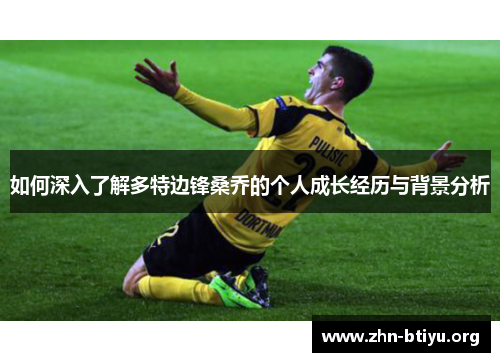 如何深入了解多特边锋桑乔的个人成长经历与背景分析