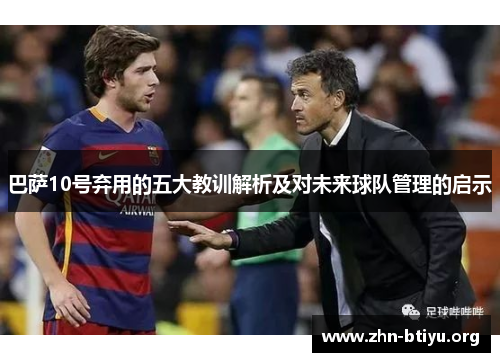 巴萨10号弃用的五大教训解析及对未来球队管理的启示