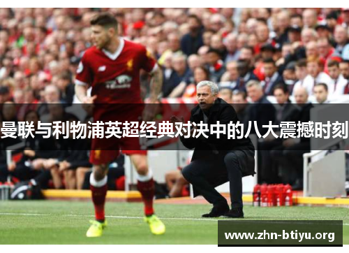 曼联与利物浦英超经典对决中的八大震撼时刻